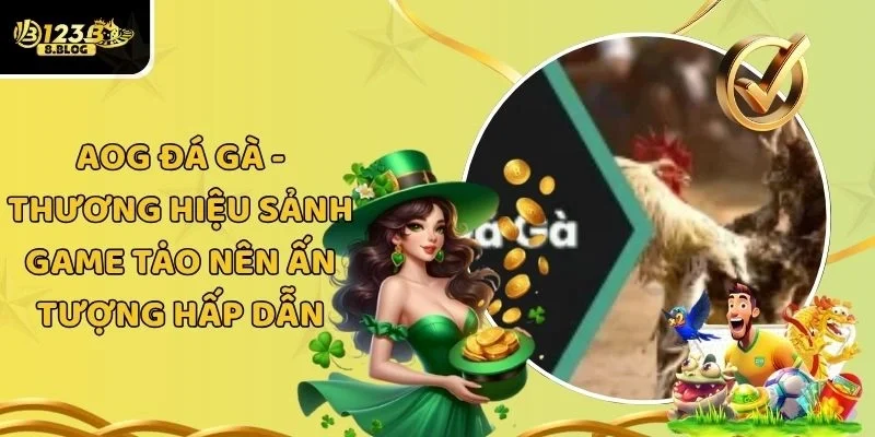 AOG Đá Gà - Thương Hiệu Sảnh Game Tạo Nên Ấn Tượng Hấp Dẫn