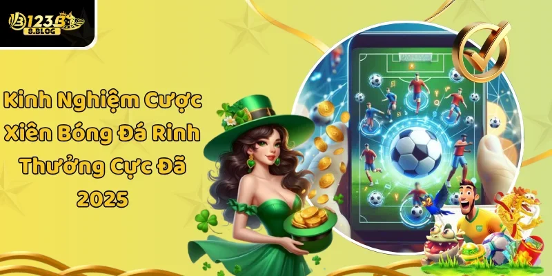 Kinh Nghiệm Cược Xiên Bóng Đá Rinh Thưởng Cực Đã 2025