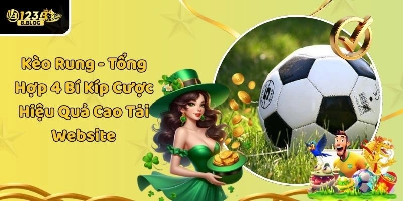Kèo Rung – Tổng Hợp 4 Bí Kíp Cược Hiệu Quả Cao Tại Website