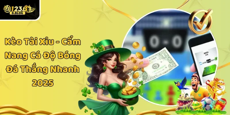 Kèo Tài Xỉu – Cẩm Nang Cá Độ Bóng Đá Thắng Nhanh 2025