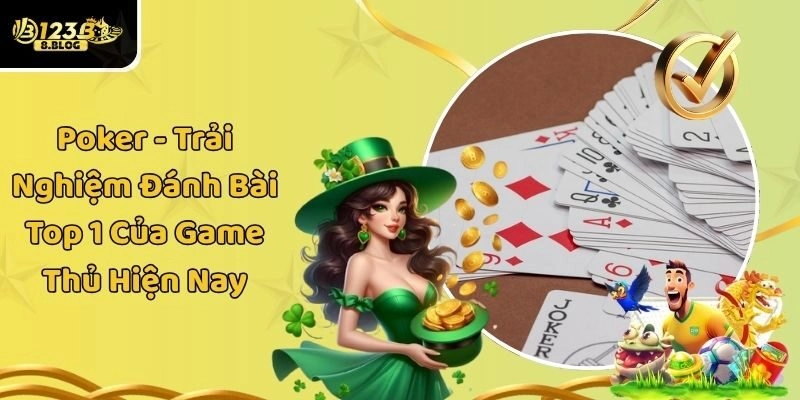 Poker – Trải Nghiệm Đánh Bài Top 1 Của Game Thủ Hiện Nay