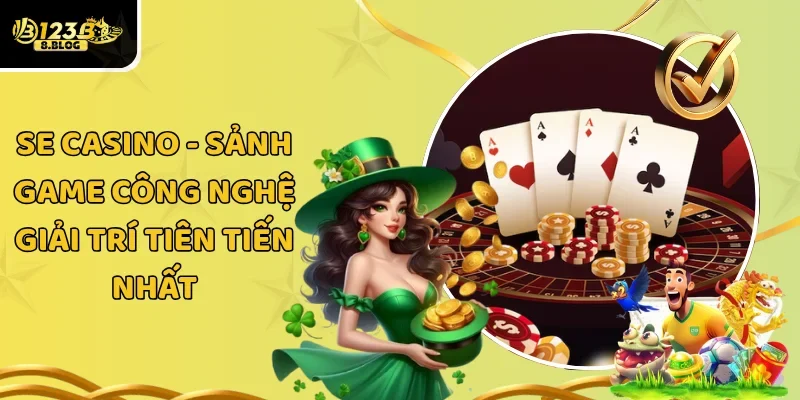 SE Casino – Sảnh Game Công Nghệ Giải Trí Tiên Tiến Nhất
