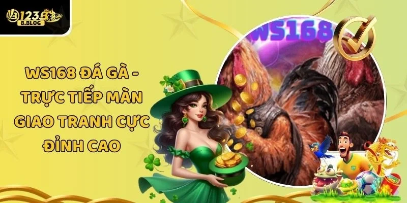 WS168 Đá Gà - Trực Tiếp Màn Giao Tranh Cực Đỉnh Cao